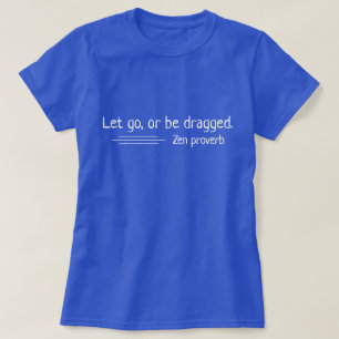 Lass los oder lass dich hinziehen. Zen-Sprichwort T-Shirt