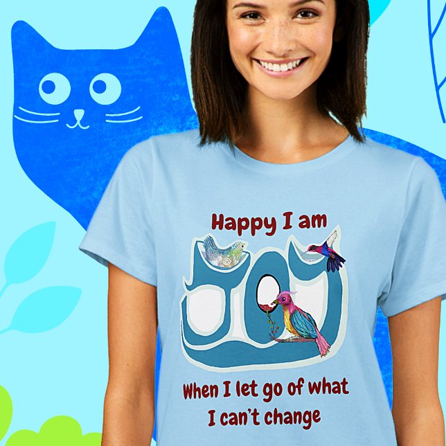 Lass los! Sei die Veränderung! T-Shirt (Happy I am when I let go of what I can't change)