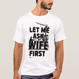 Lass Me Frag Meine Ehefrau zuerst - Funny Welding T-Shirt