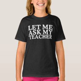 Lass Me Frag meinem Teacher World Teachers' Day Gi T-Shirt