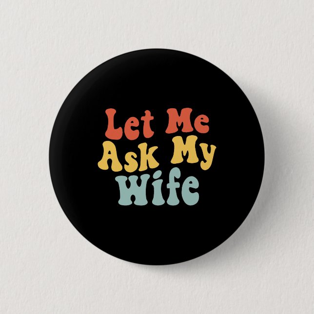 Lass Me Frag meiner Ehefrau Funny Husband Sprichwo Button (Vorderseite)