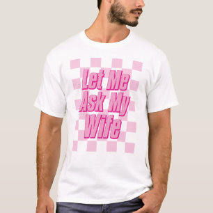 Lass Me Frag meiner Ehefrau Pink-Rosa-Ition Funny  T-Shirt