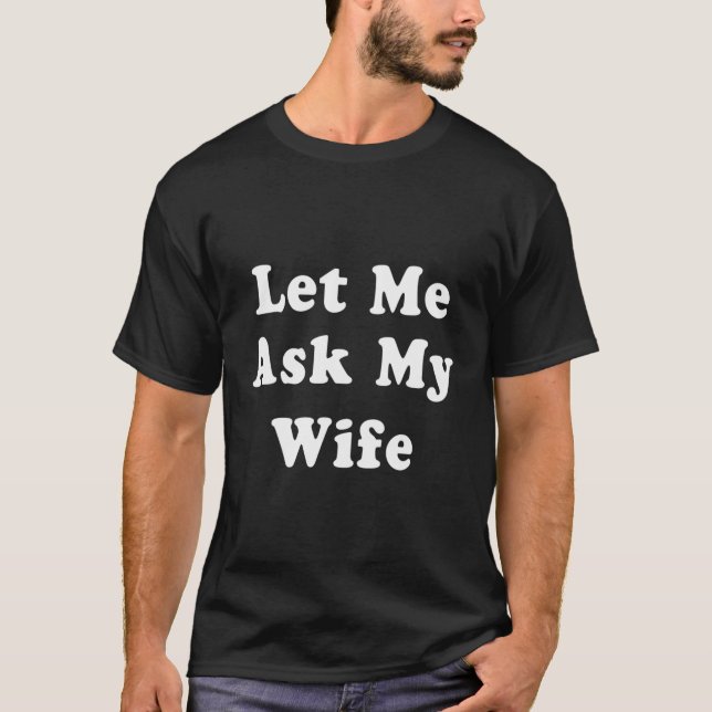 Lass Me Fragte Meine Ehefrau Funny Husband T-Shirt (Vorderseite)