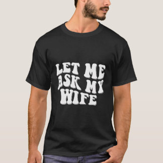 Lass Me Fragte Meine Ehefrau Retro Funny Husband S T-Shirt