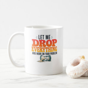 Lass mich alles fallen lassen und an deinem Proble Kaffeetasse