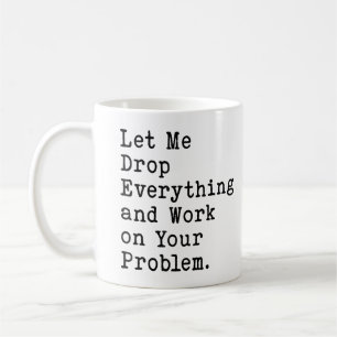 Lass mich alles fallen lassen und an deinem Proble Kaffeetasse