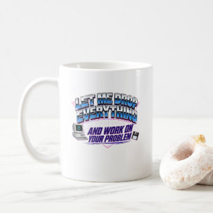 Lass mich alles fallen lassen und an deinem Proble Kaffeetasse