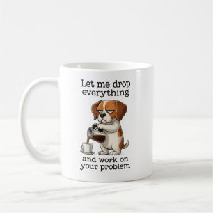 lass mich alles fallen lassen und an deinem Proble Kaffeetasse