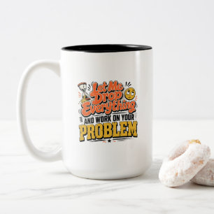 Lass mich alles fallen lassen und an deinem Proble Zweifarbige Tasse