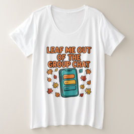 Lass mich aus dem Gruppenchat heraus - Herbst Plus Große Größe T-Shirt