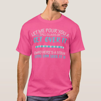 Lass mich dir ein Glas voll Einschenken, vergiss e T-Shirt