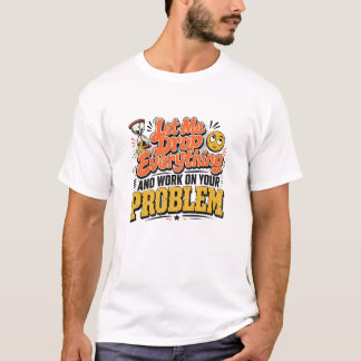 Lass mich einfach alles fallen und an deinem Probl T-Shirt