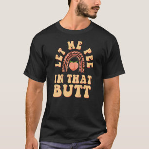 Lass mich in diesen Hintern pinkeln Sagt 1 T-Shirt