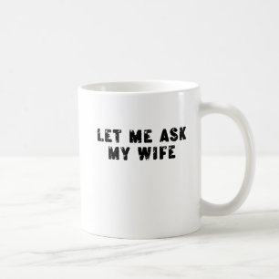 Lass mich meine Frau fragen, sie sagte Nein Lustig Kaffeetasse