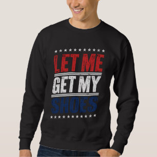 Lass mich meine Schuhe holen Lustige US-Wahl Polit Sweatshirt