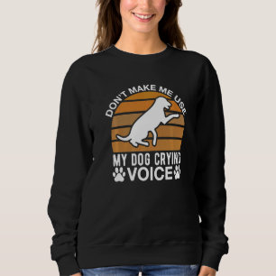 Lass mich meinen Hund zum Weinen benutzen Sweatshirt