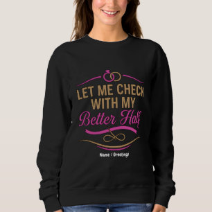 Lass mich mit meiner besseren Hälfte Rücksprache h Sweatshirt
