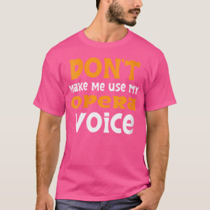 Lass mich nicht meine Opernstimme benutzen T-Shirt