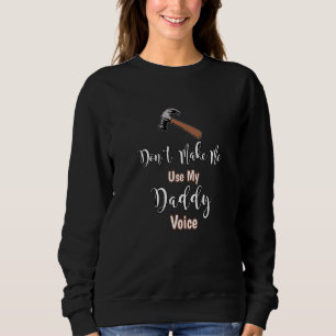 Lass mich nicht meinen Daddy Voice Hammer benutzen Sweatshirt