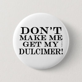 Lass mich nicht meinen Dulcimer bekommen Button
