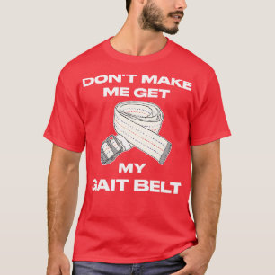 Lass mich nicht meinen Gait Belt Therapeut holen T-Shirt