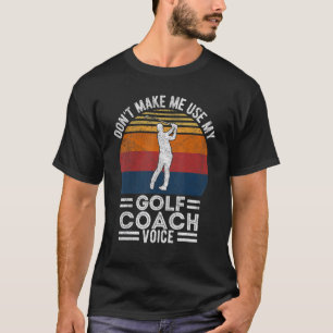 Lass mich nicht meinen Golf Coach Voice Golfer Coa T-Shirt