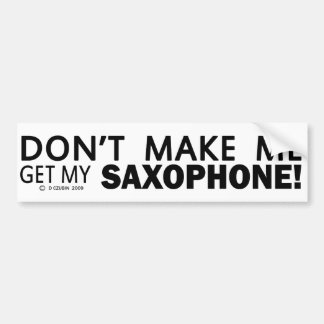 Lass mich nicht meinen Saxophone-Stoßfänger holen Autoaufkleber
