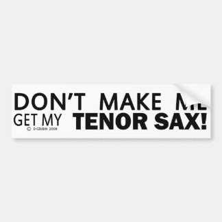 Lass mich nicht meinen Tenor-Sax-Stoßfänger holen Autoaufkleber
