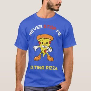 Lass mich nie aufhören, Pizza-T - Shirt zu essen