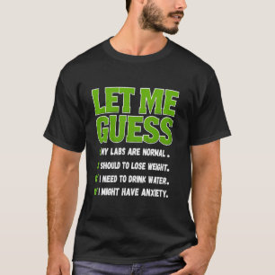lass mich raten meine Laborwerte sind normal. ich T-Shirt