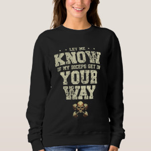 Lass mich wissen, ob mein Bizeps dir im Weg ist Ge Sweatshirt
