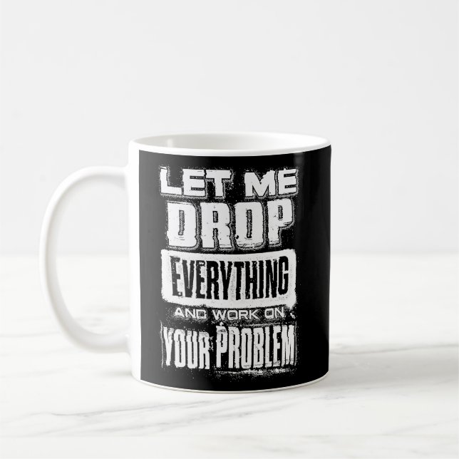 lass mir alles fallen lassen und an deinem Problem Kaffeetasse (Links)