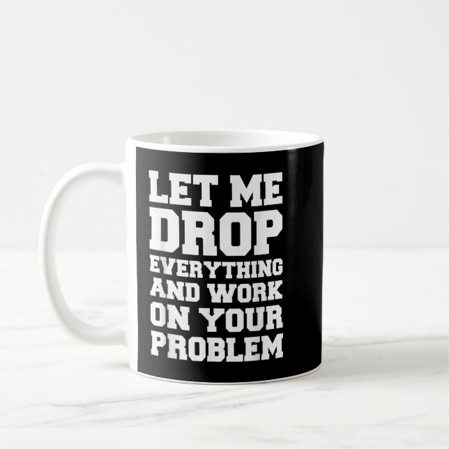 Lass mir alles fallen lassen und an deinem Problem Kaffeetasse (Links)