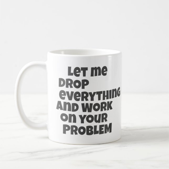Lass mir alles fallen lassen und an deinem Problem Kaffeetasse (Links)