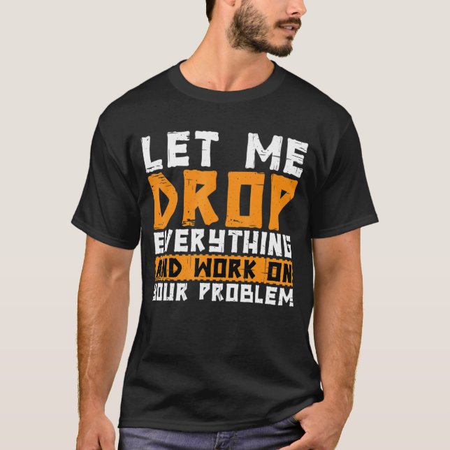 Lass mir alles fallen lassen und an deinem Problem T-Shirt (Vorderseite)