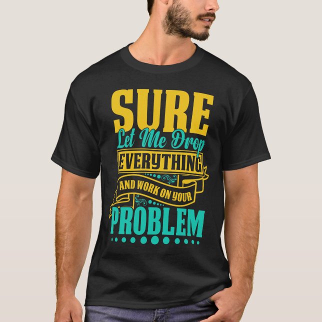 Lass mir alles fallen lassen und an deinem Problem T-Shirt (Vorderseite)
