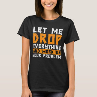Lass mir alles fallen lassen und an deinem Problem T-Shirt