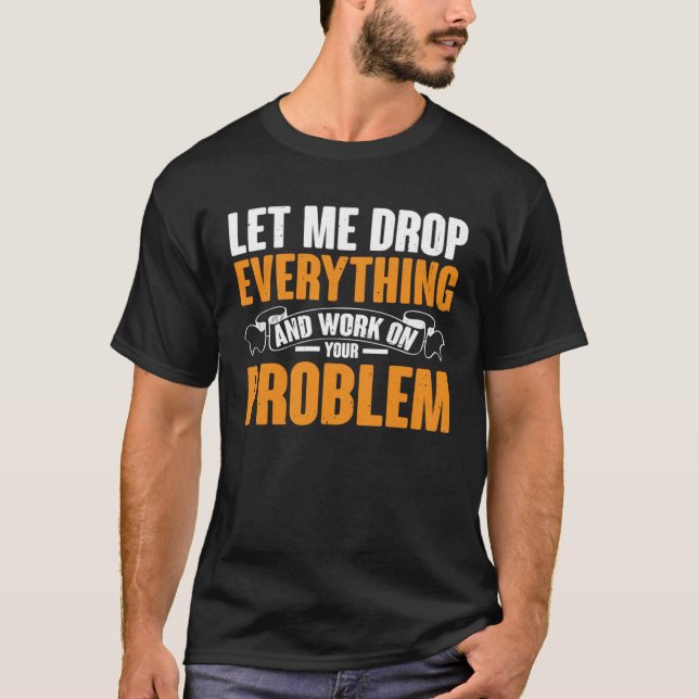 Lass mir alles fallen lassen und an deinem Problem T-Shirt (Vorderseite)