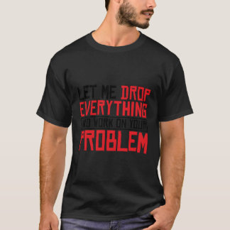 Lass mir alles fallen lassen und an deinem Problem T-Shirt