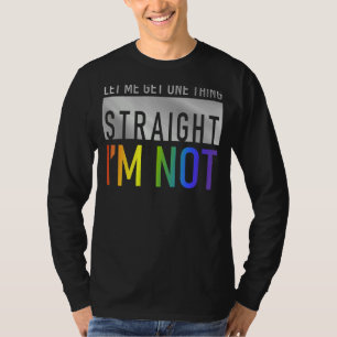 Lass mir eine Sache direkt bekomme ich nicht Gay L T-Shirt