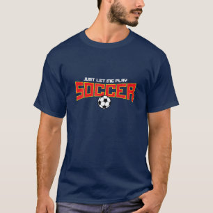 Lass mir einfach Fußball spielen, Funny Soccer Spr T-Shirt