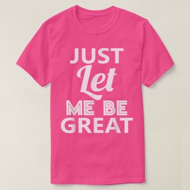 Lass mir einfach, großartig zu sein T-Shirt (Design vorne)