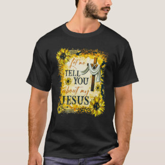 Lass mir erzähle von meinem Jesus Cross Sonnenblum T-Shirt