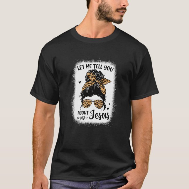 Lass mir erzählen von meinem Jesus Messy Bun Leopa T-Shirt (Vorderseite)