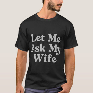 Lass mir Fragte meine Ehefrau Funny T - Shirt