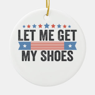 Lass mir Holen meine Schuhe amerikanische Wahl Tru Keramik Ornament