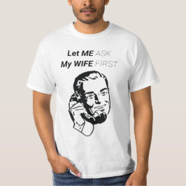 LASS MIR, MEINE EHEFRAU ERSTMALS FRAGEN T-Shirt