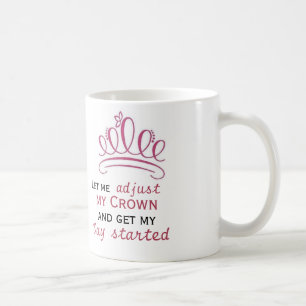 lass mir, meine Krone anzupassen und meinen Tag be Kaffeetasse