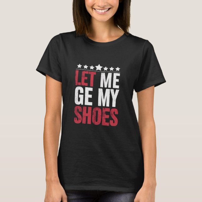 Lass mir meine Schuhe Trump Funny Quote Sprichwort T-Shirt (Vorderseite)