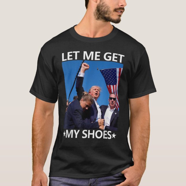 Lass mir meine Schuhe Trump Shirt 2024 Sie vermiss (Vorderseite)